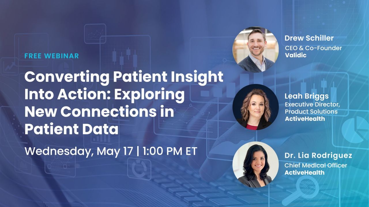 Converting Patient Insight Into Action: Exploring New Connections in Patient Data. Wednesday, May 17 1:00pm ET. Drew Schiller CEO & Co-Founder Validic. Leah Briggs Executive Director, Product Solutions ActiveHealth. Dr. Lia Rodriguez CMO Active Health.